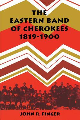 The Eastern Band of Cherokees: 1819-1900 by John R. Finger