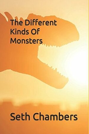 The Different Kinds Of Monsters by Seth Chambers