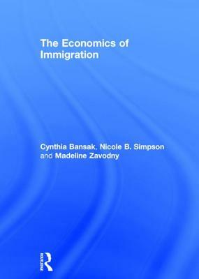 The Economics of Immigration by Madeline Zavodny, Nicole Simpson, Cynthia Bansak