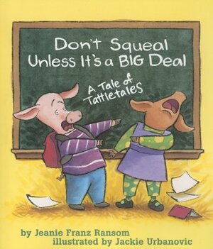Don't Squeal Unless It's a Big Deal: A Tale of Tattletales by Jeanie Franz Ransom