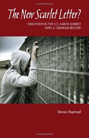 The New Scarlet Letter?: Negotiating the U.S. Labor Market with a Criminal Record by Steven Raphael