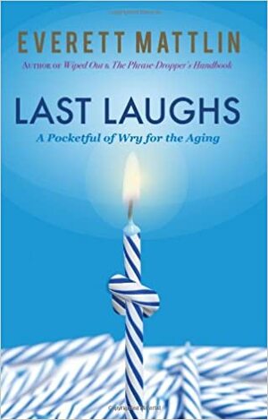 Last Laughs: A Pocketful of Wry for the Aging by Everett Mattlin