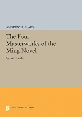 The Four Masterworks of the Ming Novel: Ssu Ta Ch'i-Shu by Andrew H. Plaks