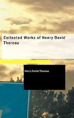 Collected Works of Henry David Thoreau by Henry David Thoreau