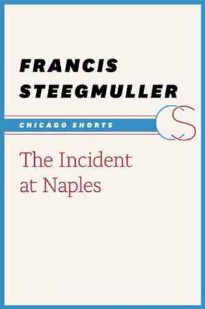 The Incident at Naples (Chicago Shorts) by Francis Steegmuller