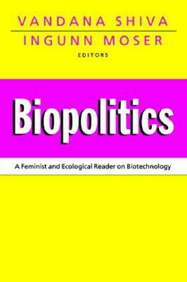 Biopolitics: A Feminist and Ecological Reader on Biotechnology by Ingunn Moser, Vandana Shiva