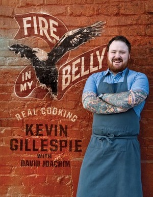 Fire in My Belly: Real Cooking by Kevin Gillespie, David Joachim