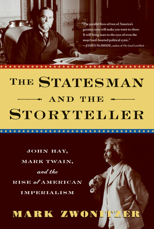 The Statesman and the Storyteller: John Hay, Mark Twain, and the Rise of American Imperialism by Mark Zwonitzer
