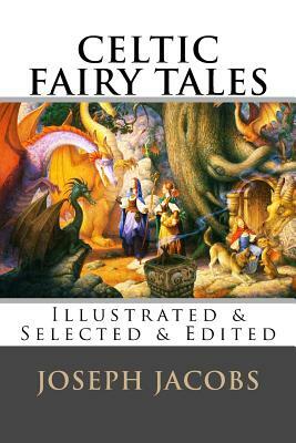 Celtic Fairy Tales: [Illustrated & Selected & Edited] by Joseph Jacobs