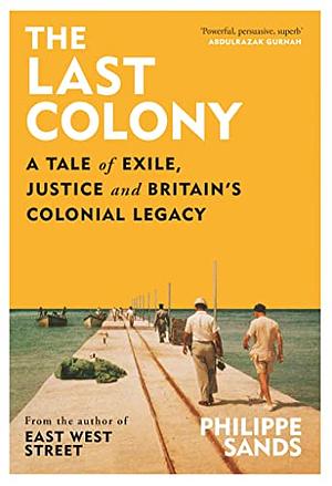 The Last Colony: A Tale of Race, Exile and Justice from Chagos to The Hague by Philippe Sands