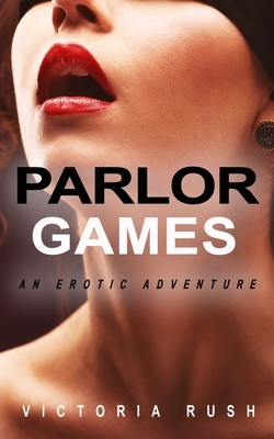 Parlor Games: An Erotic Adventure by Victoria Rush