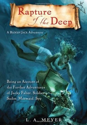 Rapture of the Deep: Being an Account of the Further Adventures of Jacky Faber, Soldier, Sailor, Mermaid, Spy by L.A. Meyer