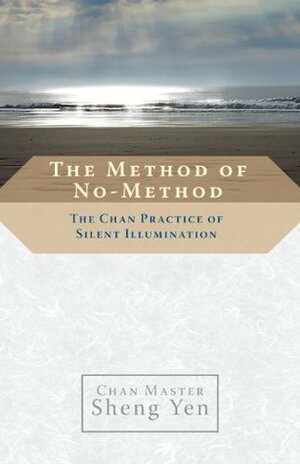 The Method of No-Method: The Chan Practice of Silent Illumination by Sheng Yen