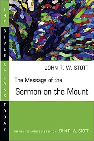 The Message of the Sermon on the Mount by John R.W. Stott