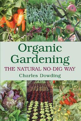Organic Gardening: The Natural No-Dig Way by Charles Dowding