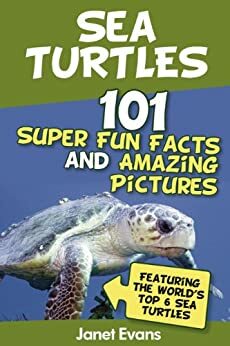 Sea Turtles : 101 Super Fun Facts And Amazing Pictures by Janet Evans