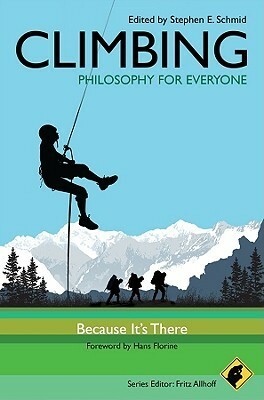 Climbing - Philosophy for Everyone: Because It's There by Fritz Allhoff, Stephen E. Schmid, Hans Florine