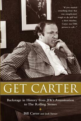 Get Carter: Backstage in History from JFK's Assassination to the Rolling Stones by Judi Turner, Bill Carter
