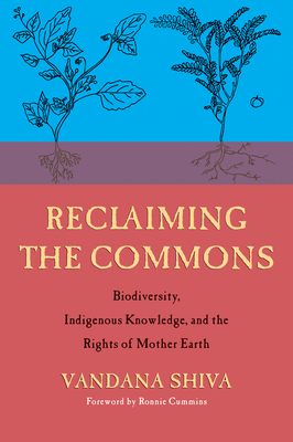 Reclaiming the Commons: Biodiversity, Indigenous Knowledge, and the Rights of Mother Earth by Vandana Shiva