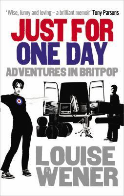 Just For One Day: Adventures in Britpop by Louise Wener