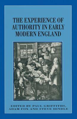 The Experience of Authority in Early Modern England by Paul Griffiths, Steve Hindle, Adam Fox
