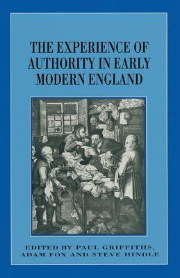 The Experience of Authority in Early Modern England by Adam Fox, Steve Hindle, Paul Griffiths