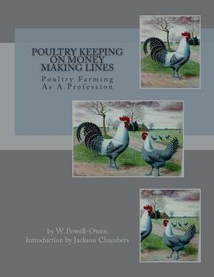 Poultry Keeping on Money Making Lines: Poultry Farming As A Profession by W. Powell-Owen