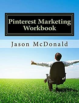 Pinterest Marketing Workbook: How to Market Your Business on Pinterest by Jason McDonald