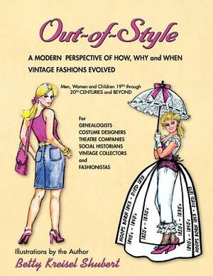 Out-Of-Style: A Modern Perspective of How, Why and When Vintage Fashions Evolved by Betty Kreisel Shubert