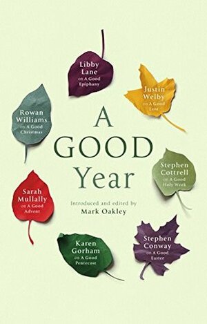 A Good Year by Libby Lane, Sarah Mullally, Rowan Williams, Justin Welby, Stephen Cottrell, Mark Oakley, Karen Gorham, Stephen Conway