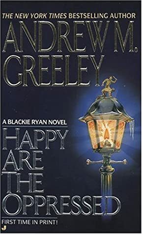 Happy Are the Oppressed by Andrew M. Greeley