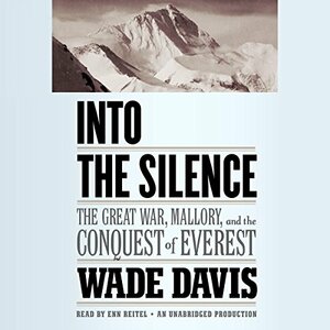 Into the Silence: The Great War, Mallory and the Conquest of Everest by Wade Davis