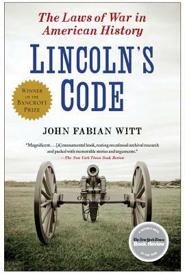 Lincoln's Code: The Laws of War in American History by John Fabian Witt