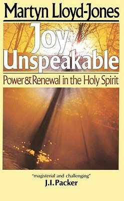 Joy Unspeakable: Power and Renewal in the Holy Spirit by Martyn Lloyd-Jones