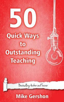 50 Quick Ways to Outstanding Teaching by Mike Gershon