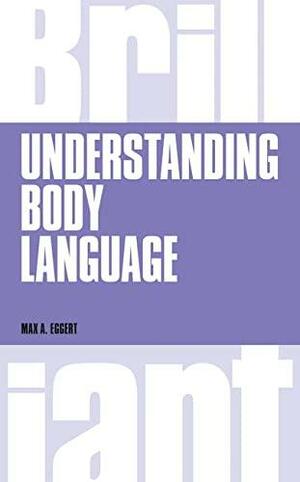 Understanding Body Language, revised edition (Brilliant Business) by Max Eggert