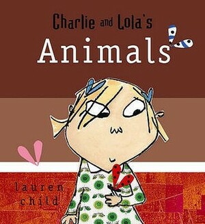 Charlie And Lola's Animals by Lauren Child