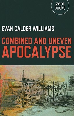 Combined and Uneven Apocalypse by Evan Calder Williams