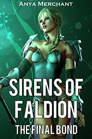 Sirens of Faldion: The Final Bond by Anya Merchant