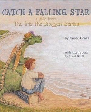 Catch A Falling Star: a tale from The Iris the Dragon Series by Gayle Grass, Gayle Grass