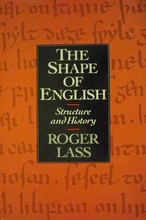 The Shape Of English: Structure And History by Roger Lass