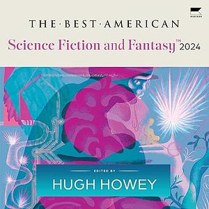 The Best American Science Fiction and Fantasy 2024 by John Joseph Adams, Hugh Howey