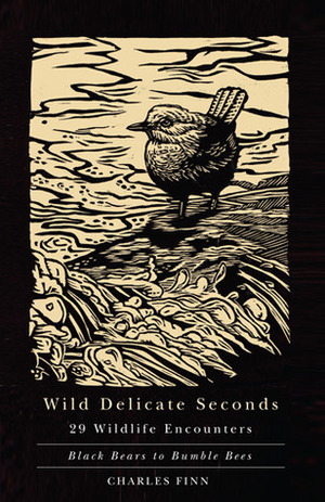 Wild Delicate Seconds: 29 Wildlife Encounters by Charles Finn