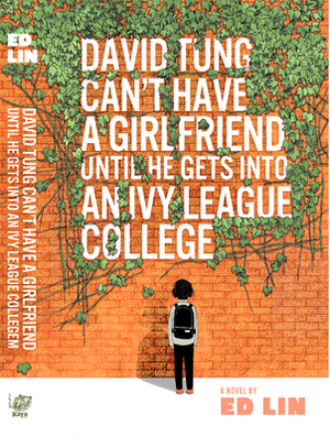 David Tung Can't Have a Girlfriend Until He Gets Into an Ivy League College by Ed Lin