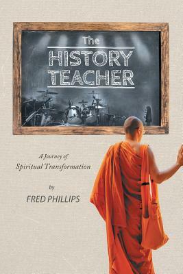 The History Teacher: A Journey of Spiritual Transformation by Fred Phillips