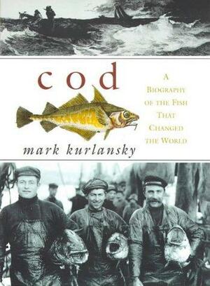Cod: A Biography of the Fish That Changed the World by Mark Kurlansky