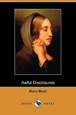 Awful Disclosures (Dodo Press) by Maria Monk