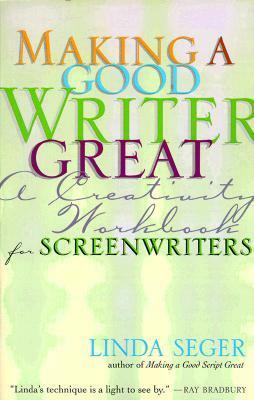 Making a Good Writer Great: A Creativity Workbook for Screenwriters by Linda Seger