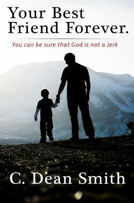 Your Best Friend Forever: You can be sure that God is not a jerk! by Casey Smith