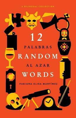 12 Random Words / 12 Palabras Al Azar: A Bilingual Collection - English / Spanish by Fabiana Elisa Martinez, Quin Mathews, Rob Wilson